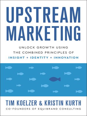 cover image of Upstream Marketing: Unlock Growth Using the Combined Principles of Insight, Identity, and Innovation